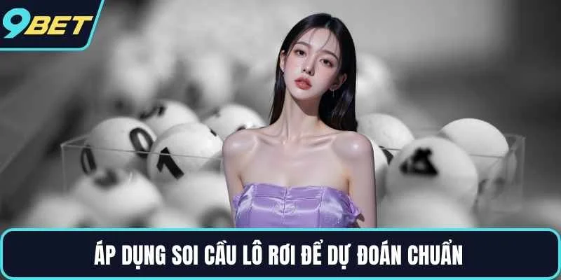Áp dụng soi cầu lô rơi để dự đoán chuẩn 
