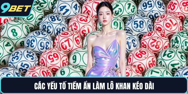 Các yếu tố tiềm ẩn làm lô khan kéo dài