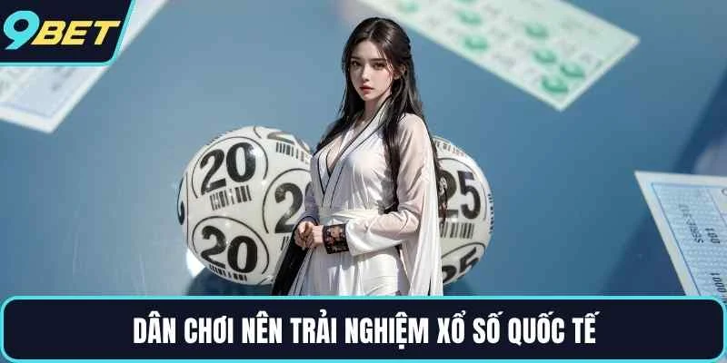 Dân chơi nên trải nghiệm xổ số quốc tế