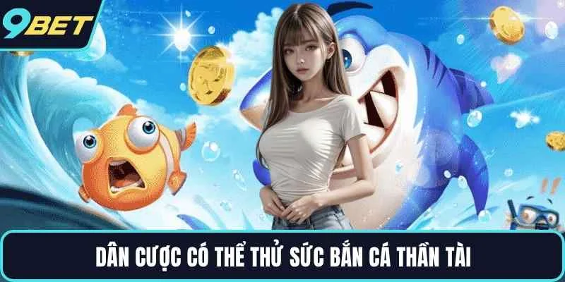 Dân cược có thể thử sức bắn cá Thần Tài