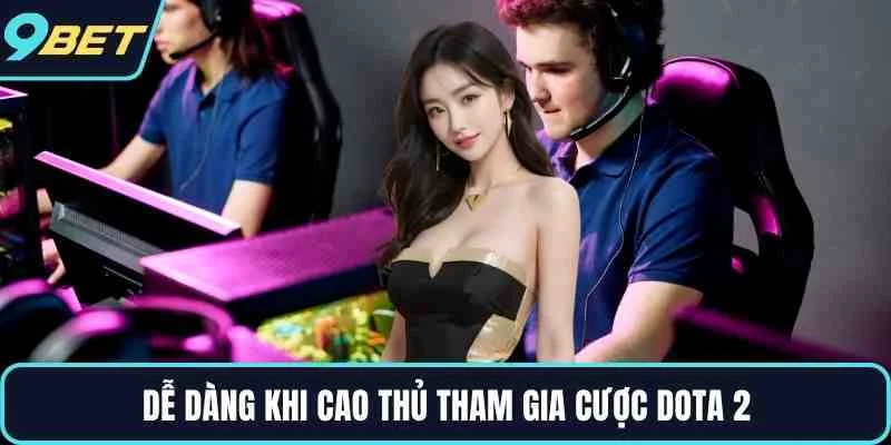 Dễ dàng khi cao thủ tham gia cược Dota 2