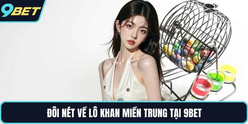 Đôi nét về lô khan miền trung tại 9BET