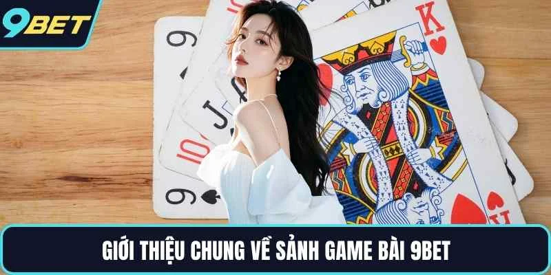 Giới thiệu chung về sảnh game bài 9BET