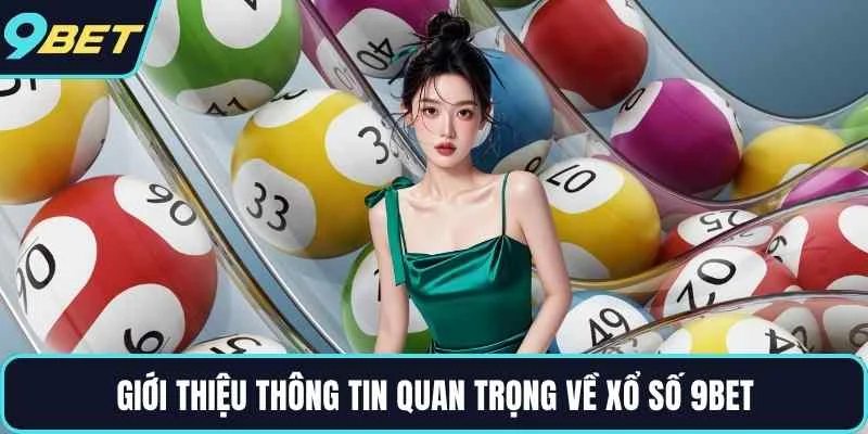Giới thiệu thông tin quan trọng về xổ số 9BET