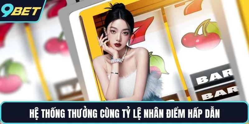 Hệ thống thưởng cùng tỷ lệ nhân điểm hấp dẫn