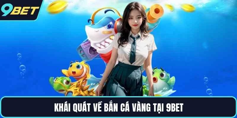 Khái quát về bắn cá vàng tại 9BET