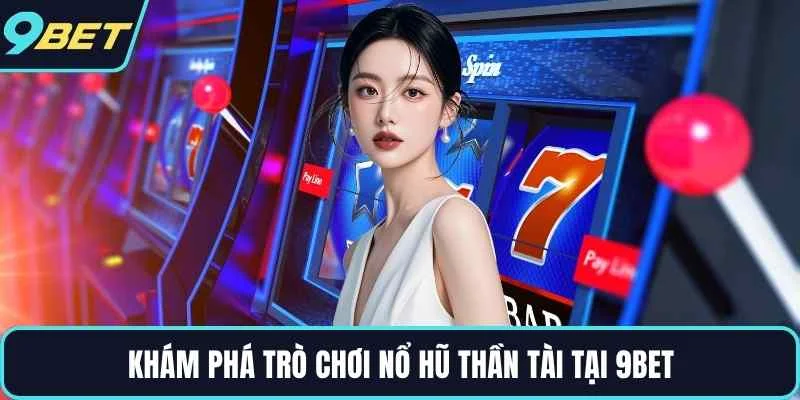 Khám phá trò chơi nổ hũ thần tài tại 9BET