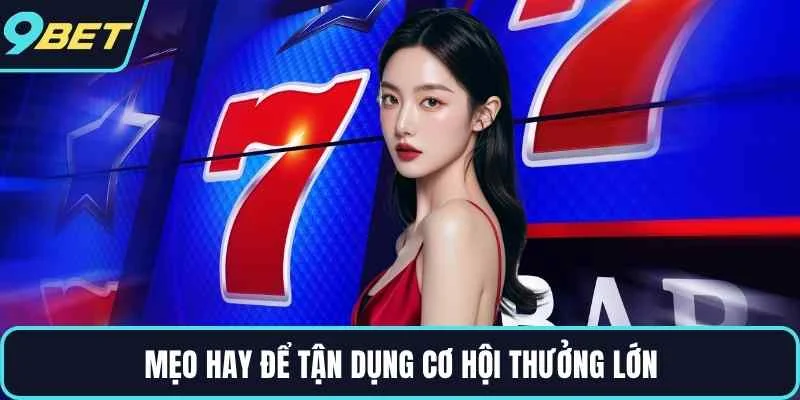 Mẹo hay để tận dụng cơ hội thưởng lớn