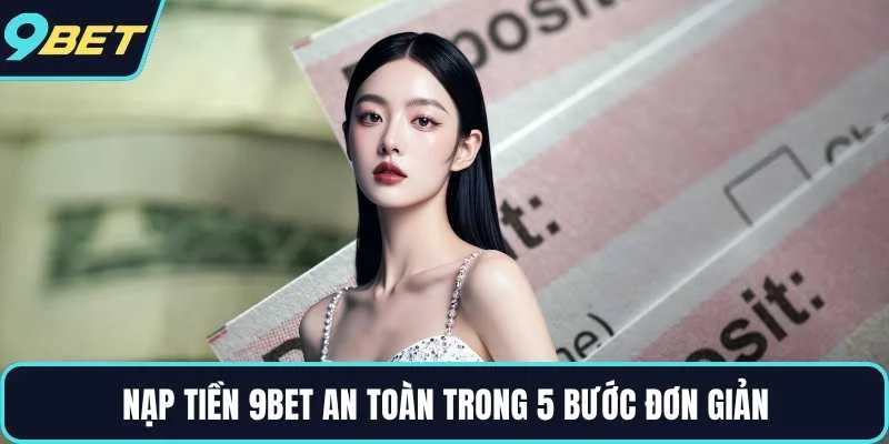 Nạp tiền 9BET an toàn trong 5 bước đơn giản