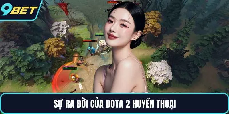 Sự ra đời của Dota 2 huyền thoại