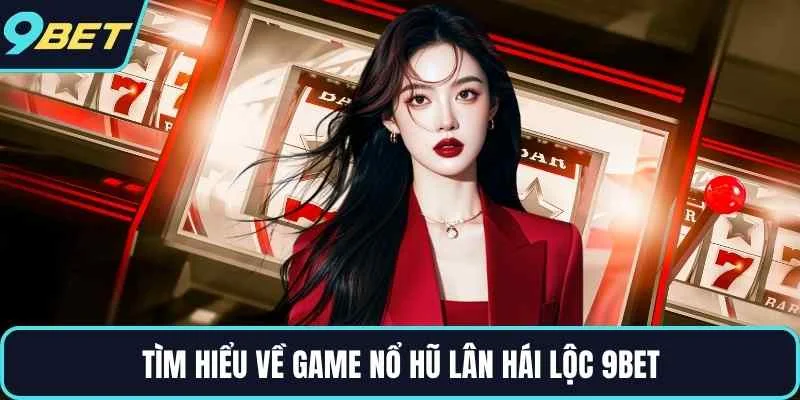 Tìm hiểu về game nổ hũ lân hái lộc 9BET