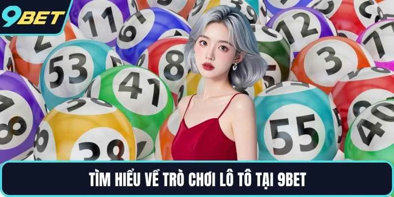 Tìm hiểu về trò chơi lô tô tại 9BET