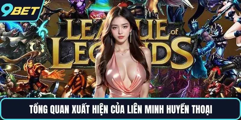 Tổng quan xuất hiện của Liên Minh Huyền Thoại